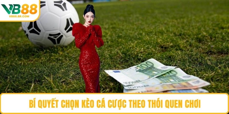 Bí quyết chọn kèo cá cược theo thói quen chơi