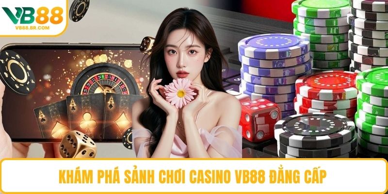 Khám phá sảnh chơi Casino VB88 đẳng cấp 