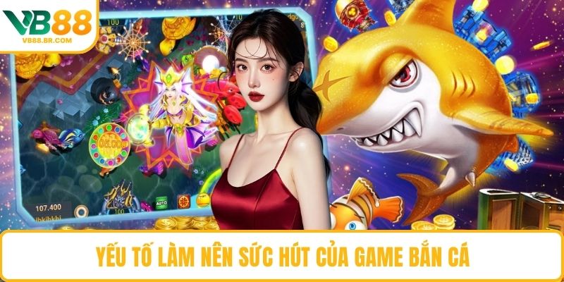 Yếu tố làm nên sức hút của game Bắn Cá